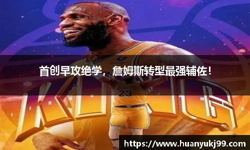 首创早攻绝学，詹姆斯转型最强辅佐！